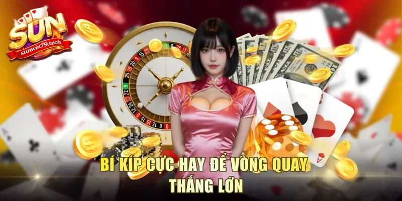 Bí kíp cực hay để vòng quay thắng lớn