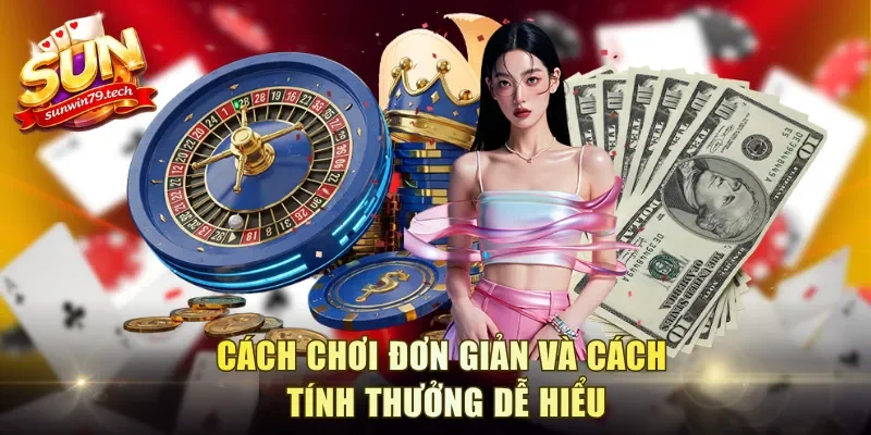 Cách chơi đơn giản và cách tính thưởng dễ hiểu