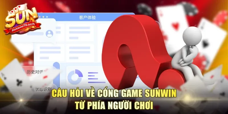 cau-hoi-ve-cong-game-sunwin-tu-phia-nguoi-choi