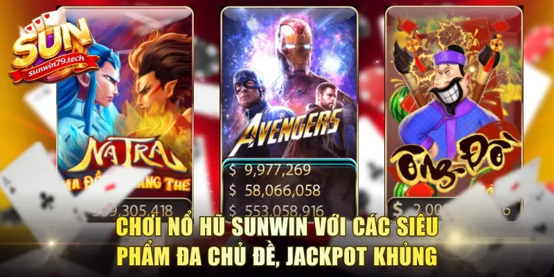 Chơi nổ hũ Sunwin với các siêu phẩm đa chủ đề, Jackpot khủng