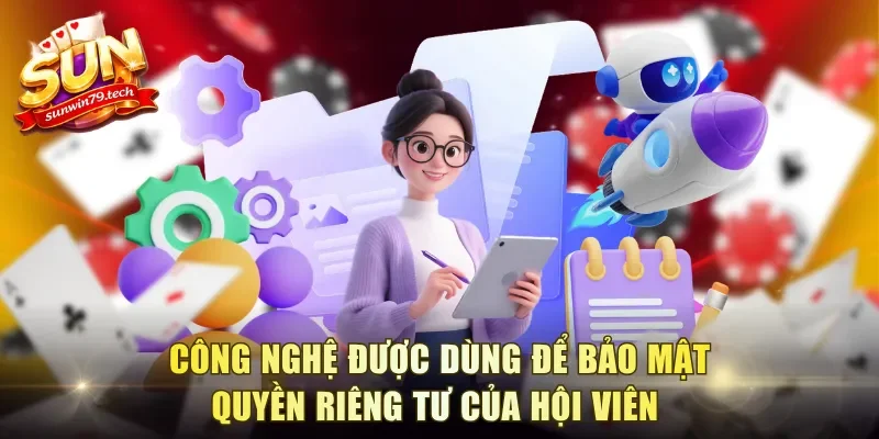 Công nghệ được dùng để bảo mật quyền riêng tư của hội viên 