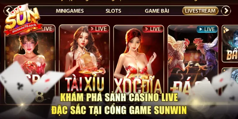 kham-pha-sanh-casino-live-dac-sac-tai-cong-game-sunwin