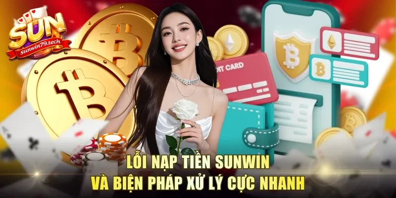Lỗi nạp tiền Sunwin và biện pháp xử lý cực nhanh
