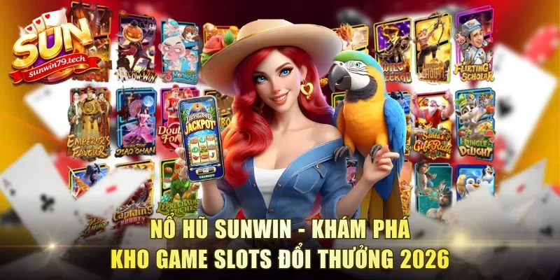 Nổ Hũ Sunwin - Khám Phá Kho Game Slots Đổi Thưởng 2026