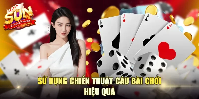 Sử dụng chiến thuật câu bài chơi hiệu quả