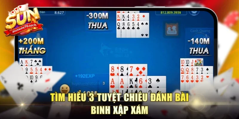 Tìm hiểu 3 tuyệt chiêu đánh bài Binh Xập Xám