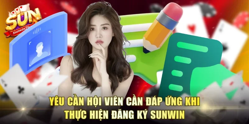 Yêu cần hội viên cần đáp ứng khi thực hiện đăng ký Sunwin